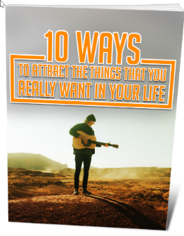 10 Ways to Attract the Things That You Really Want in Your Life