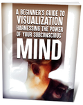 A Beginner's Guide to Visualization: Harnessing the Power of Your Subconscious Mind