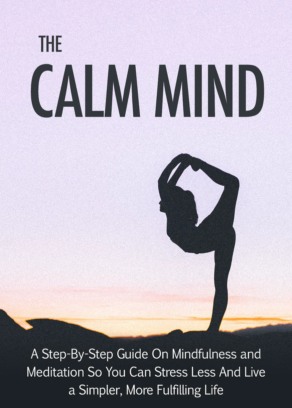 The Calm Mind: A Step-By-Step Guide to Mindfulness & Meditation